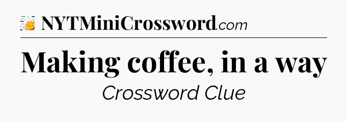 Making coffee, in a way - 7 Little Words