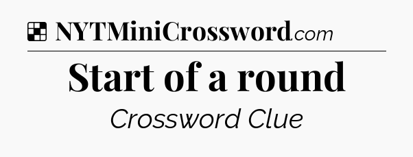 Solution: Start of a round - NYT Crossword