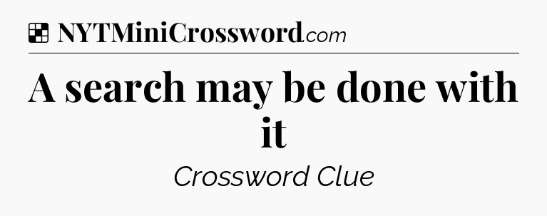 Solution: A search may be done with it - NYT Crossword