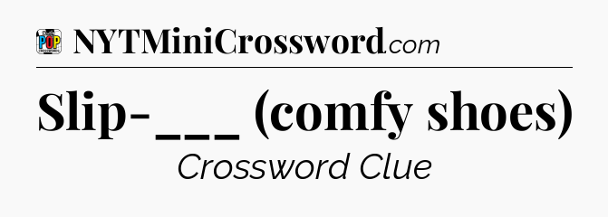Slip-___ (comfy shoes) Crossword Clue
