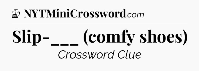 Slip-___ (comfy shoes) - Daily Themed Classic Crossword