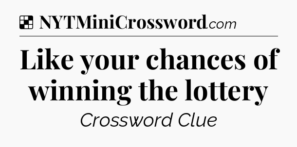 Like your chances of winning the lottery NYT Crossword