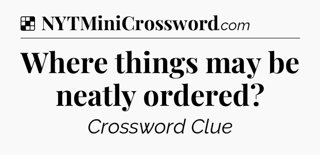 Solution: Where things may be neatly ordered - NYT Crossword