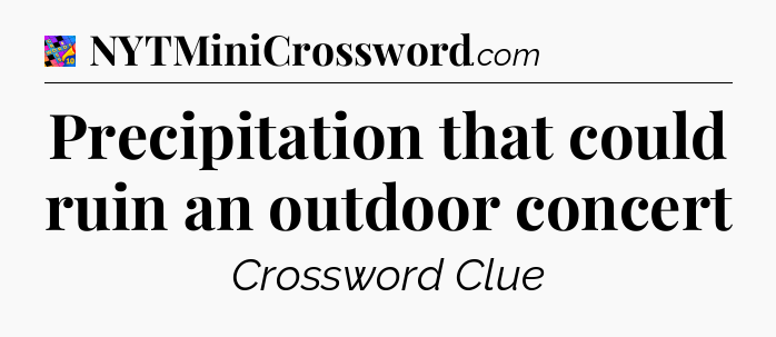 Precipitation that could ruin an outdoor concert Crossword Clue