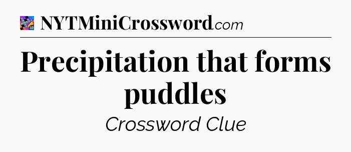 Precipitation that forms puddles Crossword Clue