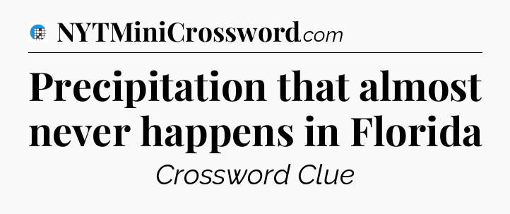Precipitation that almost never happens in Florida Crossword Clue