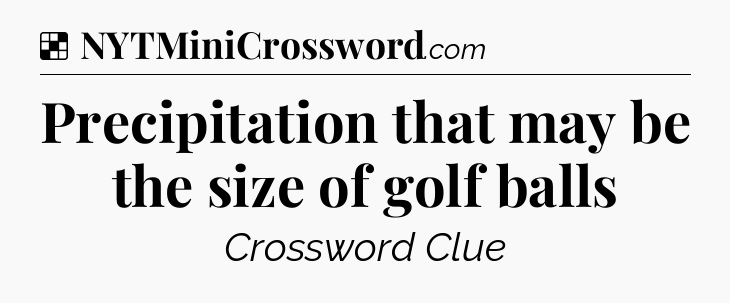 Solution: Precipitation that may be the size of golf balls - NYT Crossword