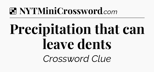Solution: Precipitation that can leave dents - NYT Crossword