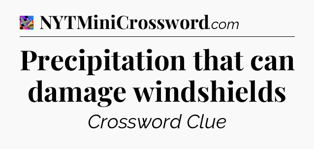 Precipitation that can damage windshields Crossword Clue