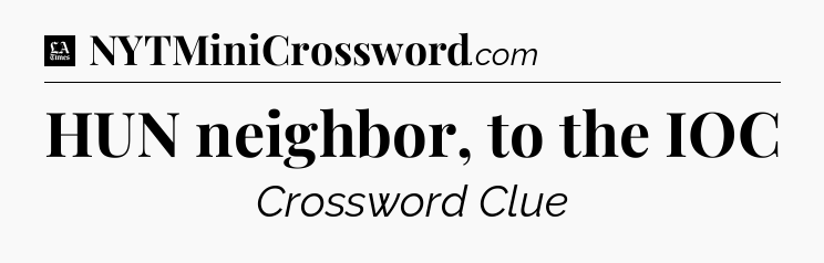 HUN neighbor, to the IOC - LA Times Crossword