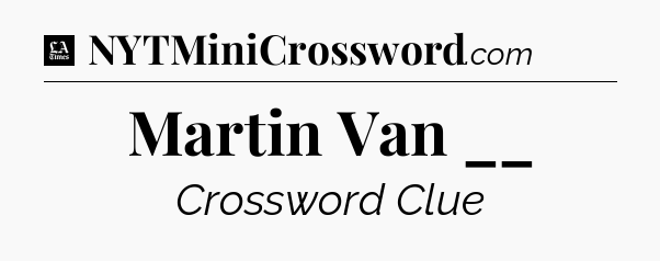 Martin Van __ - LA Times Crossword