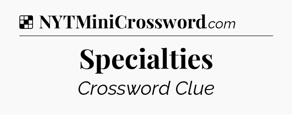 Solution: Specialties - NYT Crossword