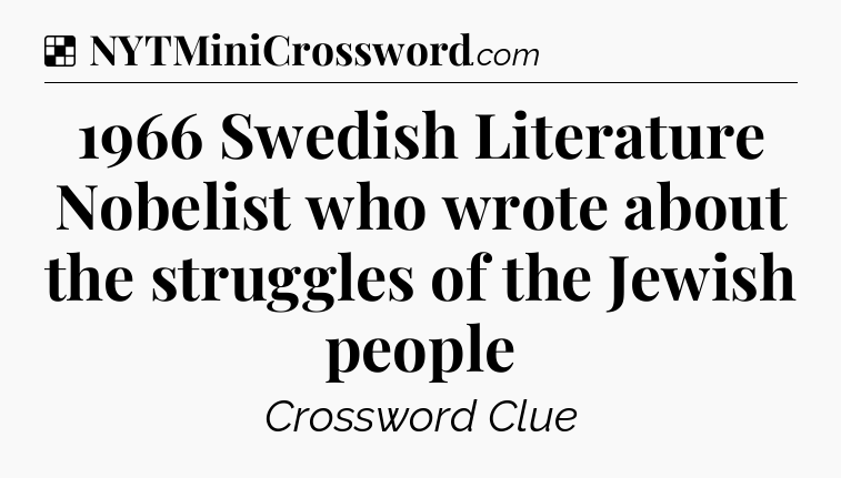 Solution: 1966 Swedish Literature Nobelist who wrote about the struggles of the Jewish people - NYT Crossword