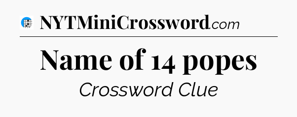 Name of 14 popes Crossword Clue