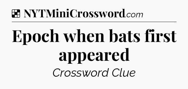 Solution: Epoch when bats first appeared - NYT Crossword