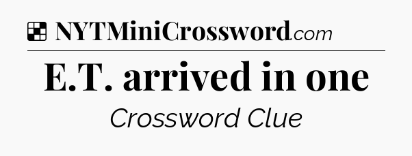 Solution: E.T. arrived in one - NYT Crossword