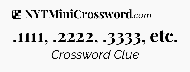 Solution: .1111, .2222, .3333, etc - NYT Crossword