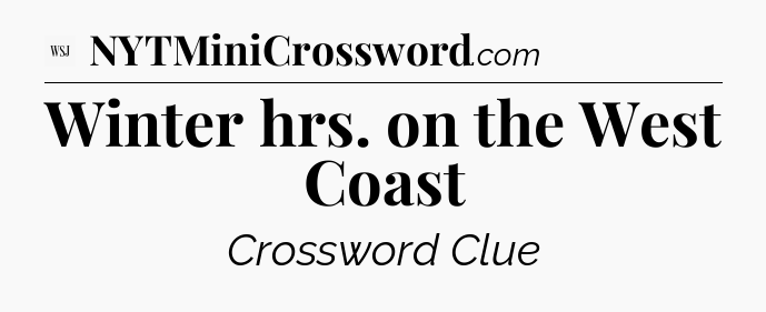 Winter hrs. on the West Coast - WSJ Crossword