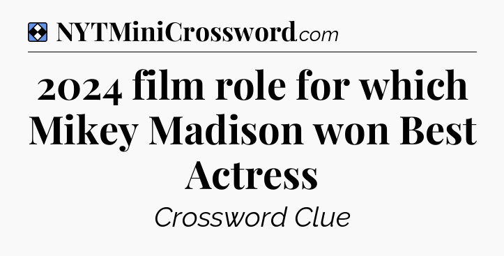 Solution: 2024 film role for which Mikey Madison won Best Actress - NYT Mini Crossword