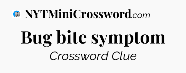 Bug bite symptom Crossword Clue