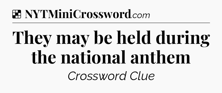 Solution: They may be held during the national anthem - NYT Crossword