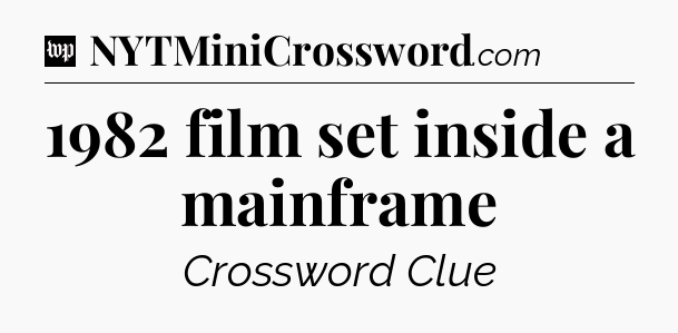 1982 film set inside a mainframe Crossword Clue