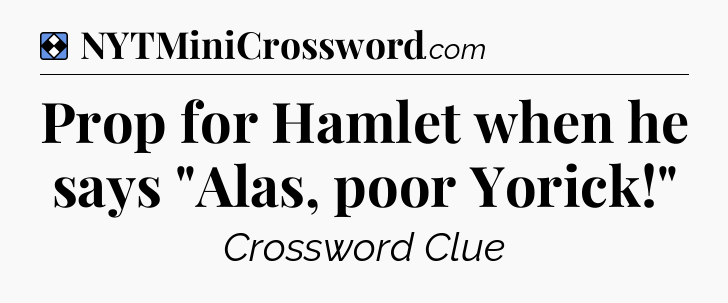 Solution: Prop for Hamlet when he says 