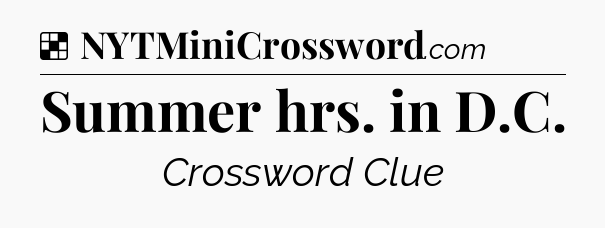 Solution: Summer hrs. in D.C - NYT Crossword