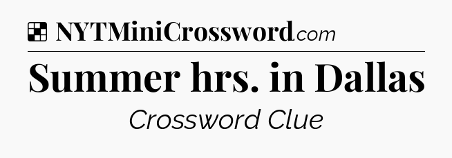 Solution: Summer hrs. in Dallas - NYT Crossword