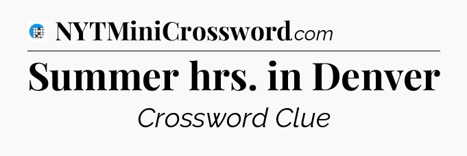 Summer hrs. in Denver Crossword Clue