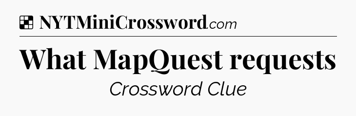 Solution: What MapQuest requests - NYT Crossword