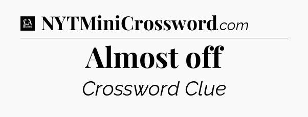 Almost off - LA Times Crossword