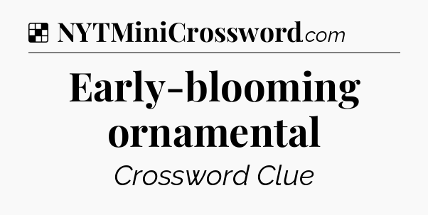 Solution: Early-blooming ornamental - NYT Crossword
