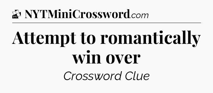 Attempt to romantically win over - Daily Themed Classic Crossword