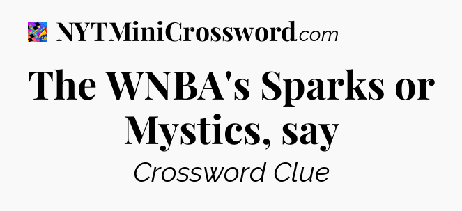 The WNBA's Sparks or Mystics, say Crossword Clue