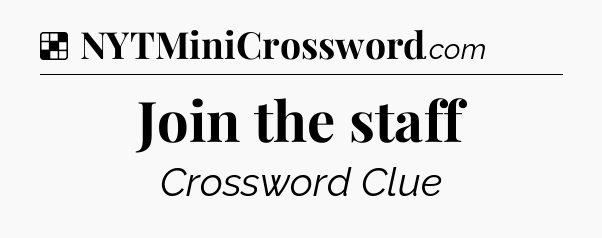 Solution: Join the staff - NYT Crossword