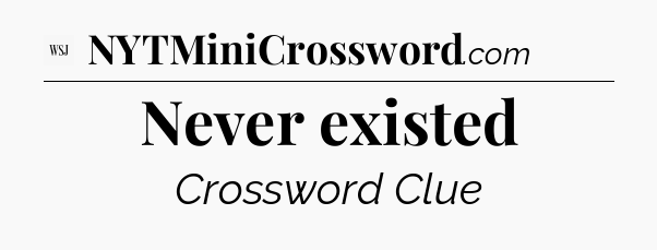 Never existed - WSJ Crossword