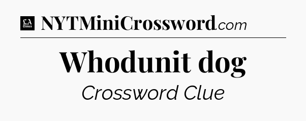 Whodunit dog - LA Times Crossword