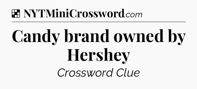 Solution: Candy brand owned by Hershey - NYT Crossword