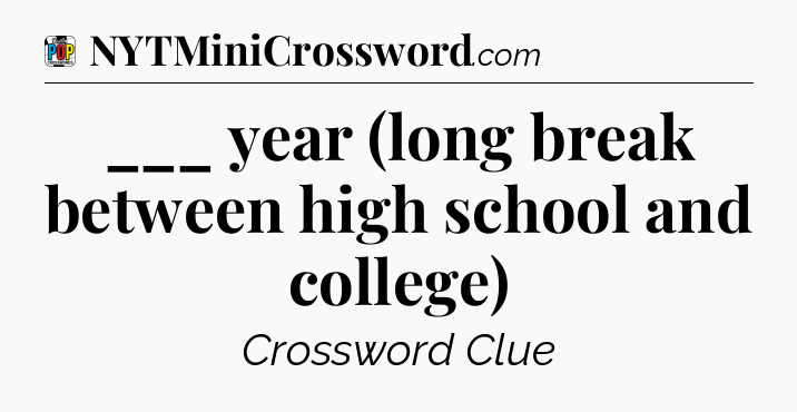 ___ year (long break between high school and college) Crossword Clue