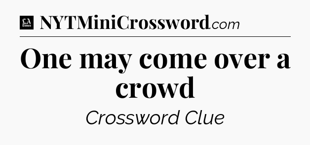 One may come over a crowd - LA Times Crossword