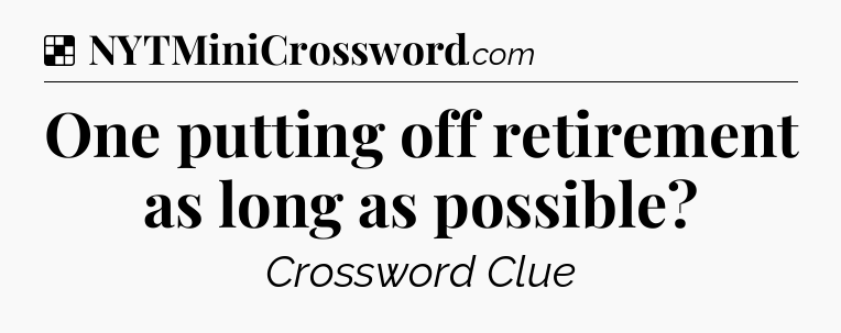 Solution: One putting off retirement as long as possible - NYT Crossword