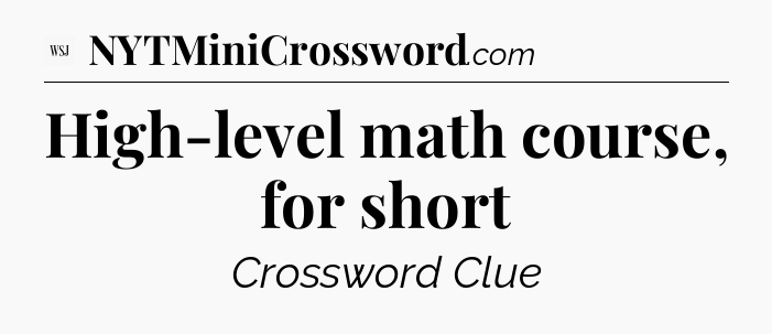High-level math course, for short - WSJ Crossword