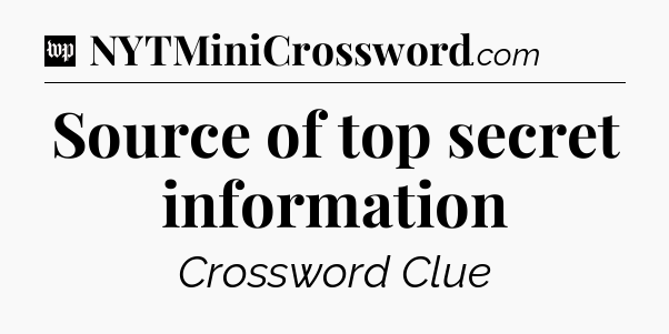 Source of top secret information Crossword Clue