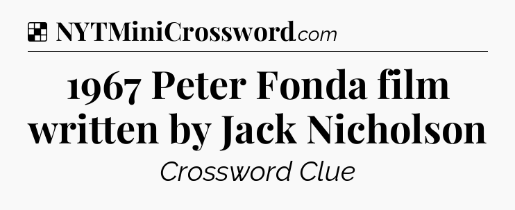 Solution: 1967 Peter Fonda film written by Jack Nicholson - NYT Crossword