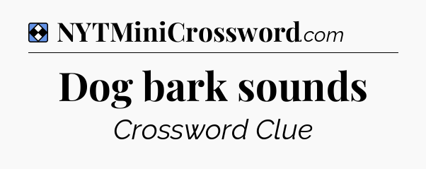 Solution: Dog bark sounds - NYT Mini Crossword