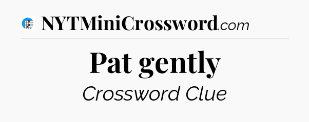 Pat gently Crossword Clue