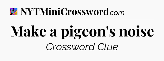 Make a pigeon's noise Crossword Clue