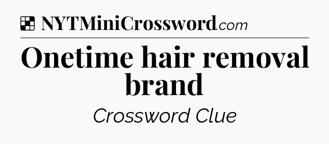 Solution: Onetime hair removal brand - NYT Crossword