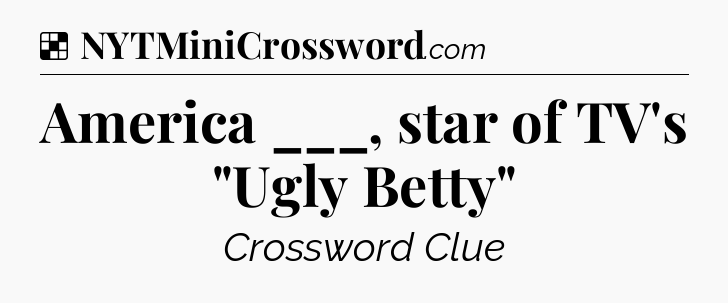 Solution: America ___, star of TV's 